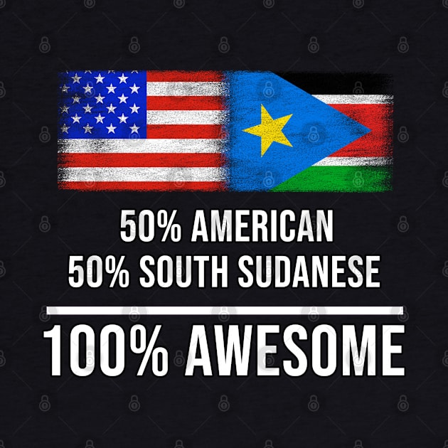 50% American 50% South Sudanese 100% Awesome - Gift for South Sudanese Heritage From South Sudan by Country Flags